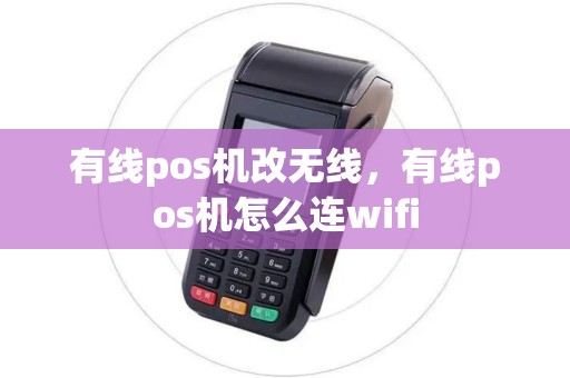 有线pos机改无线，有线pos机怎么连wifi