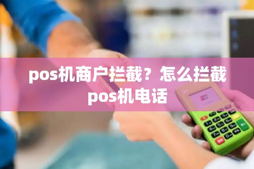 pos机商户拦截？怎么拦截pos机电话