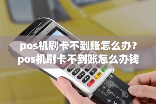 pos机刷卡不到账怎么办？pos机刷卡不到账怎么办钱能丢吗