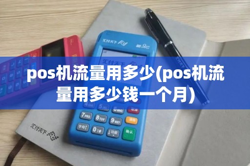 pos机流量用多少(pos机流量用多少钱一个月)