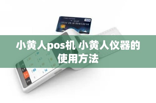 小黄人pos机 小黄人仪器的使用方法