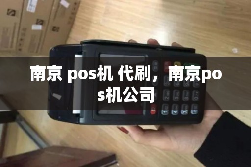 南京 pos机 代刷，南京pos机公司