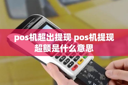 pos机超出提现 pos机提现超额是什么意思