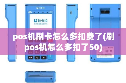 pos机刷卡怎么多扣费了(刷pos机怎么多扣了50)