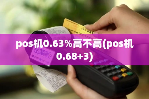 pos机0.63%高不高(pos机0.68+3)