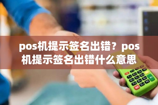 pos机提示签名出错？pos机提示签名出错什么意思