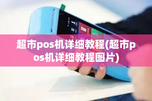 超市pos机详细教程(超市pos机详细教程图片)