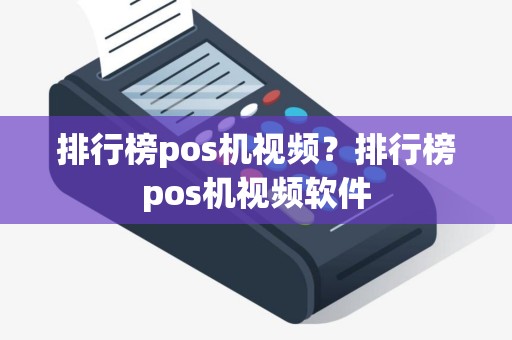 排行榜pos机视频？排行榜pos机视频软件