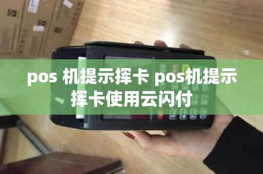 pos 机提示挥卡 pos机提示挥卡使用云闪付