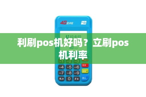 利刷pos机好吗？立刷pos机利率