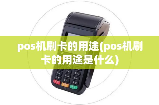 pos机刷卡的用途(pos机刷卡的用途是什么)