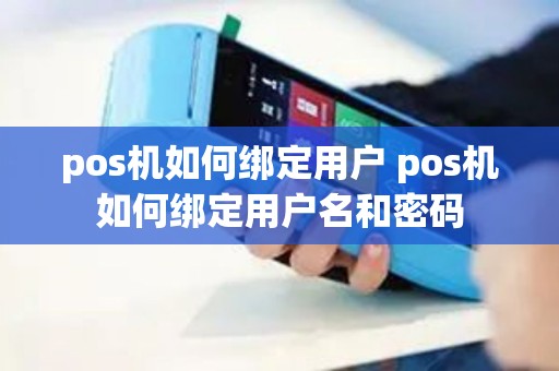 pos机如何绑定用户 pos机如何绑定用户名和密码