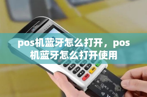 pos机蓝牙怎么打开，pos机蓝牙怎么打开使用