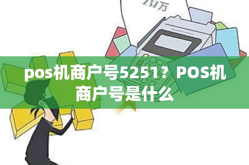 pos机商户号5251？POS机商户号是什么