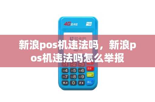 新浪pos机违法吗，新浪pos机违法吗怎么举报