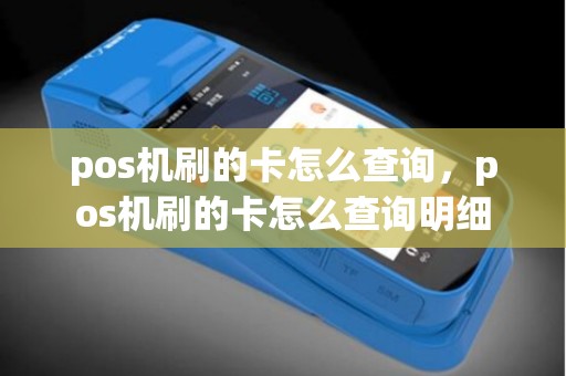 pos机刷的卡怎么查询，pos机刷的卡怎么查询明细