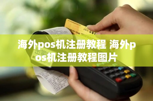 海外pos机注册教程 海外pos机注册教程图片