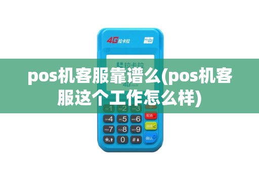 pos机客服靠谱么(pos机客服这个工作怎么样)