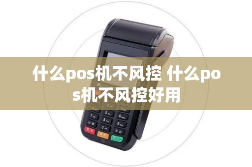 什么pos机不风控 什么pos机不风控好用