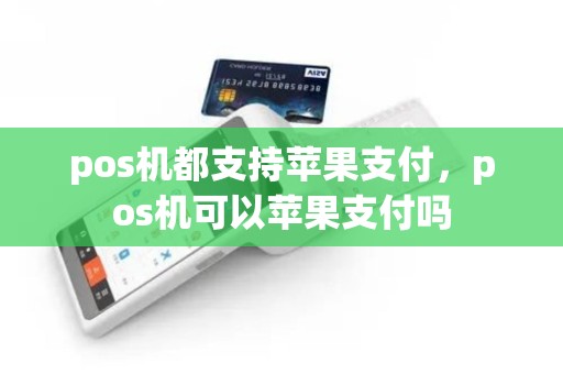 pos机都支持苹果支付，pos机可以苹果支付吗