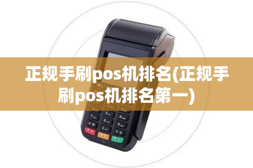 正规手刷pos机排名(正规手刷pos机排名第一)