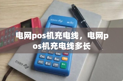 电网pos机充电线，电网pos机充电线多长
