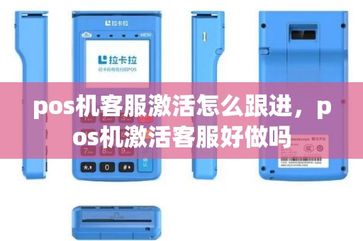 pos机客服激活怎么跟进，pos机激活客服好做吗