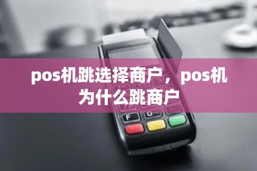 pos机跳选择商户，pos机为什么跳商户