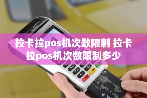 拉卡拉pos机次数限制 拉卡拉pos机次数限制多少