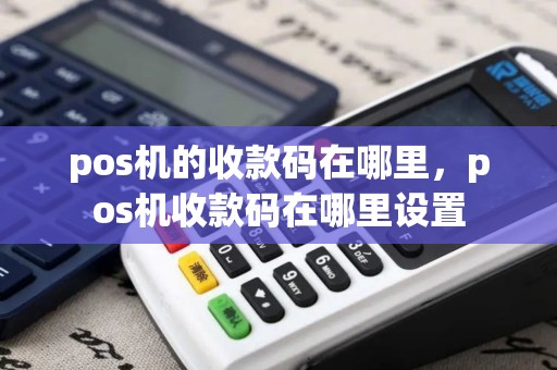 pos机的收款码在哪里，pos机收款码在哪里设置