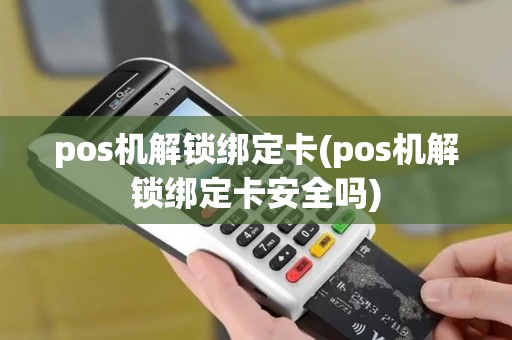 pos机解锁绑定卡(pos机解锁绑定卡安全吗)