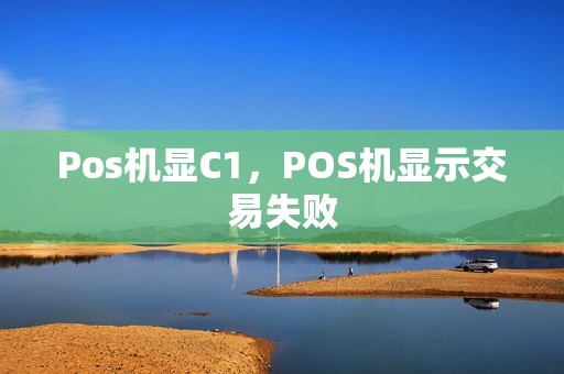 Pos机显C1，POS机显示交易失败