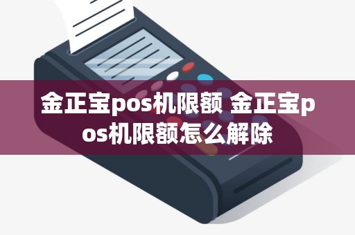 金正宝pos机限额 金正宝pos机限额怎么解除