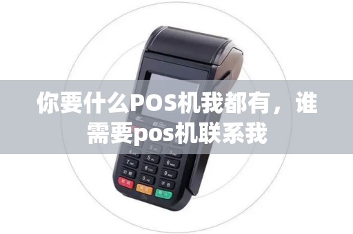 你要什么POS机我都有，谁需要pos机联系我