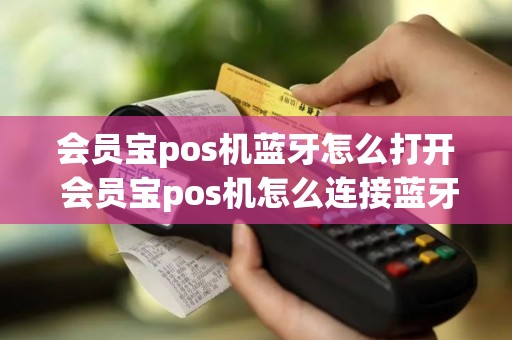 会员宝pos机蓝牙怎么打开 会员宝pos机怎么连接蓝牙
