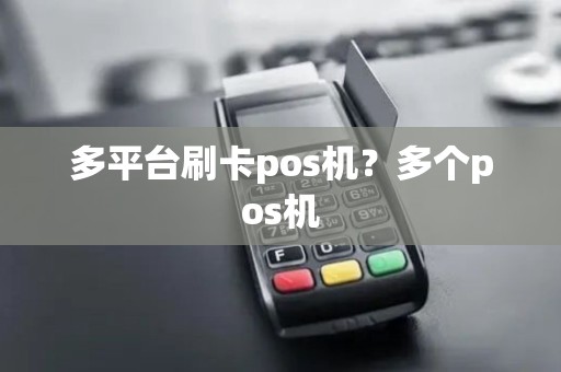 多平台刷卡pos机？多个pos机
