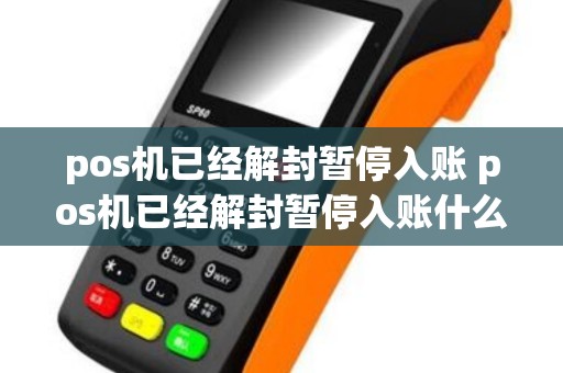 pos机已经解封暂停入账 pos机已经解封暂停入账什么意思