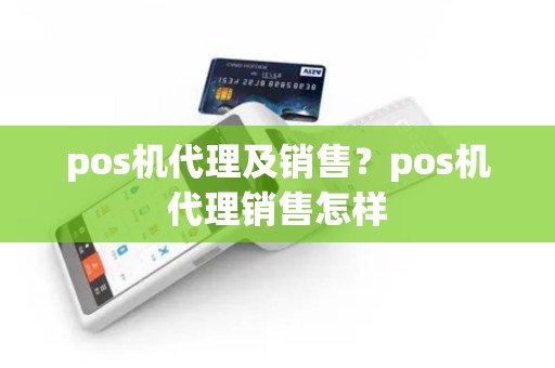 pos机代理及销售？pos机代理销售怎样