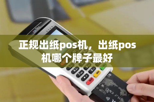 正规出纸pos机，出纸pos机哪个牌子最好