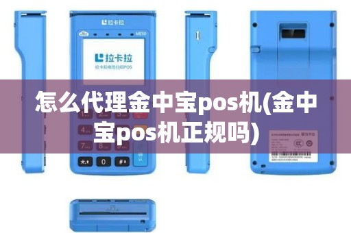 怎么代理金中宝pos机(金中宝pos机正规吗)