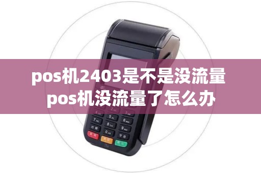 pos机2403是不是没流量 pos机没流量了怎么办