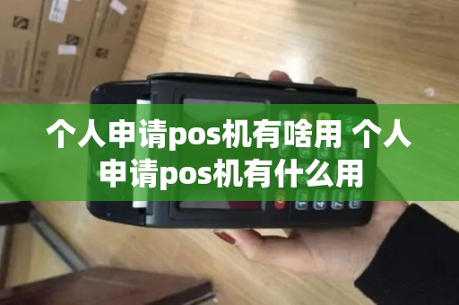 个人申请pos机有啥用 个人申请pos机有什么用