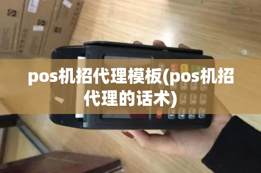 pos机招代理模板(pos机招代理的话术)
