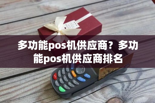 多功能pos机供应商？多功能pos机供应商排名