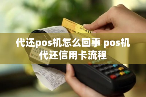 代还pos机怎么回事 pos机代还信用卡流程