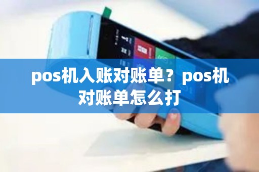 pos机入账对账单？pos机对账单怎么打