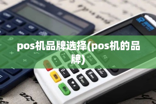 pos机品牌选择(pos机的品牌)