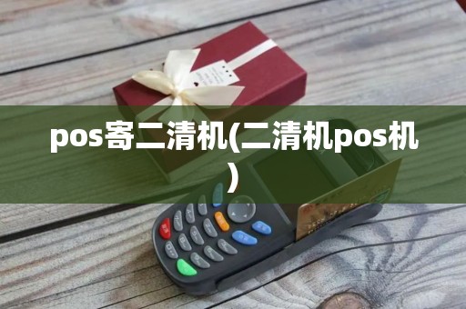 pos寄二清机(二清机pos机)