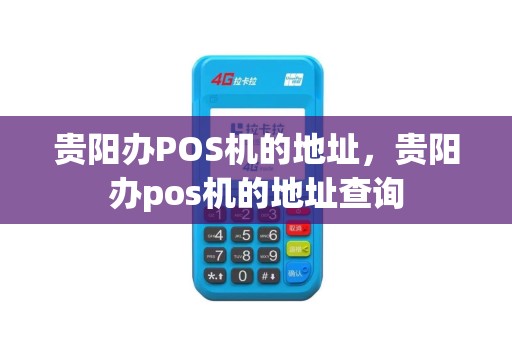 贵阳办POS机的地址，贵阳办pos机的地址查询