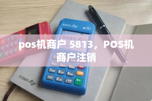 pos机商户 5813，POS机商户注销